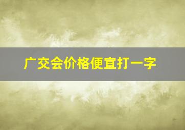 广交会价格便宜打一字