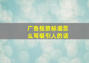 广告投放标语怎么写吸引人的话