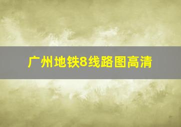 广州地铁8线路图高清