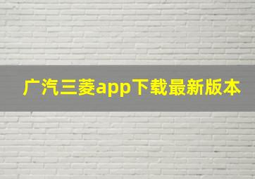 广汽三菱app下载最新版本