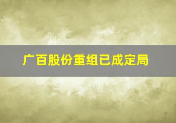 广百股份重组已成定局