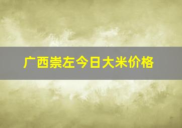 广西崇左今日大米价格