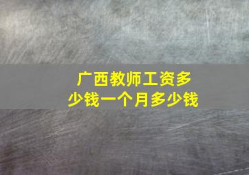 广西教师工资多少钱一个月多少钱