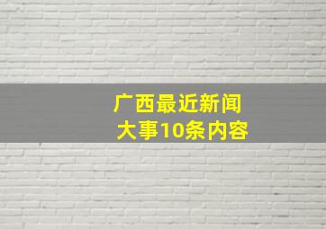 广西最近新闻大事10条内容