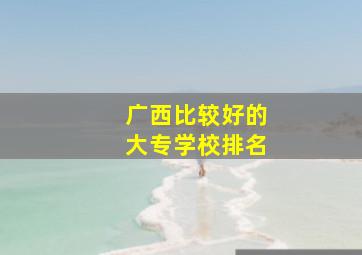 广西比较好的大专学校排名