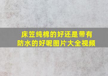 床笠纯棉的好还是带有防水的好呢图片大全视频