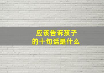 应该告诉孩子的十句话是什么