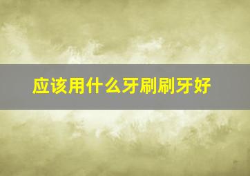 应该用什么牙刷刷牙好