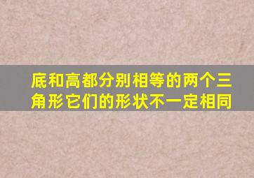 底和高都分别相等的两个三角形它们的形状不一定相同