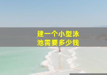 建一个小型泳池需要多少钱