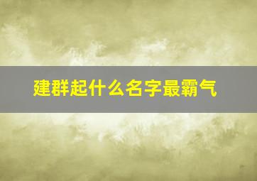 建群起什么名字最霸气