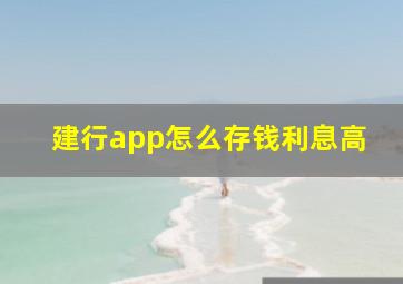 建行app怎么存钱利息高