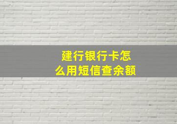 建行银行卡怎么用短信查余额