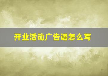 开业活动广告语怎么写