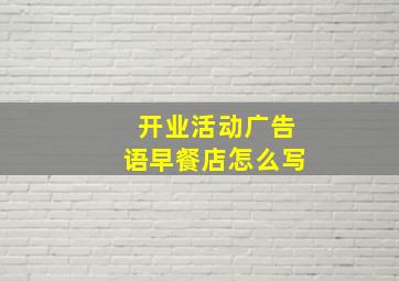 开业活动广告语早餐店怎么写