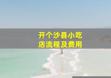 开个沙县小吃店流程及费用