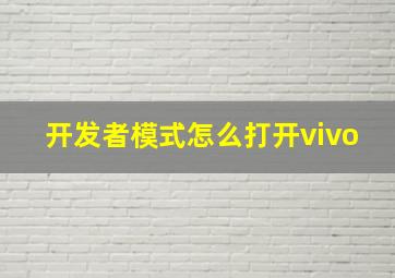 开发者模式怎么打开vivo