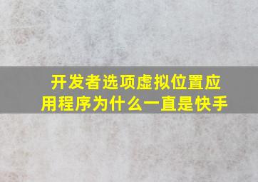 开发者选项虚拟位置应用程序为什么一直是快手