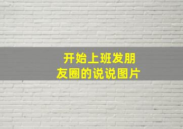 开始上班发朋友圈的说说图片