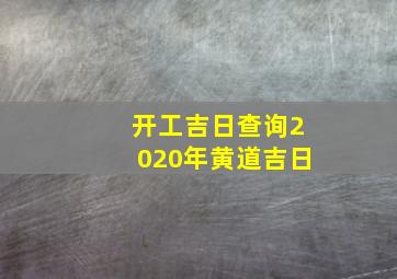 开工吉日查询2020年黄道吉日