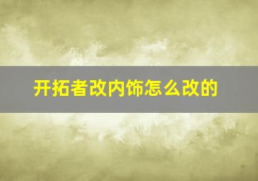 开拓者改内饰怎么改的