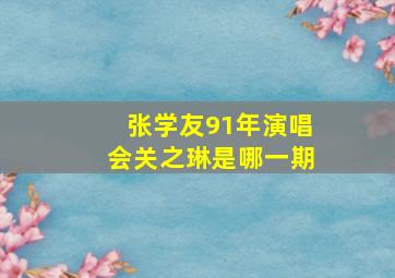 张学友91年演唱会关之琳是哪一期