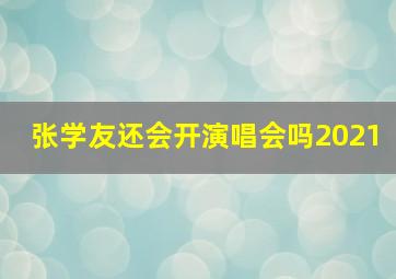 张学友还会开演唱会吗2021