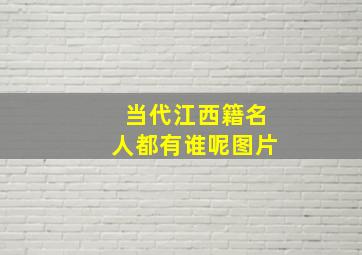 当代江西籍名人都有谁呢图片