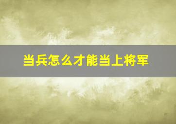 当兵怎么才能当上将军