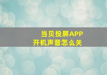 当贝投屏APP开机声音怎么关