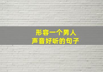 形容一个男人声音好听的句子