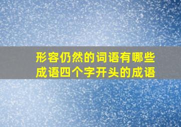 形容仍然的词语有哪些成语四个字开头的成语