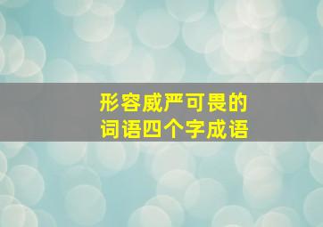 形容威严可畏的词语四个字成语