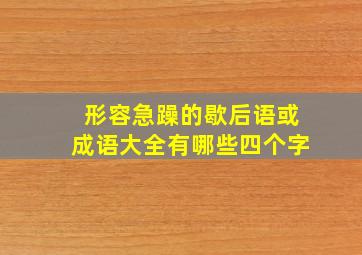 形容急躁的歇后语或成语大全有哪些四个字