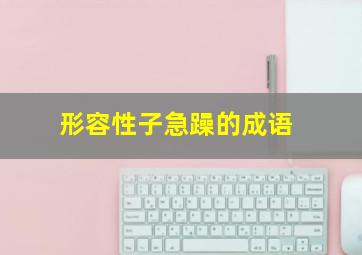 形容性子急躁的成语