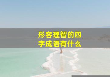 形容理智的四字成语有什么