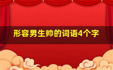 形容男生帅的词语4个字