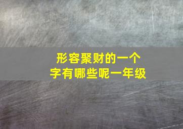 形容聚财的一个字有哪些呢一年级