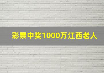 彩票中奖1000万江西老人