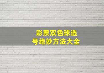 彩票双色球选号绝妙方法大全