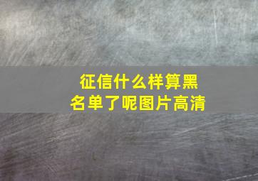 征信什么样算黑名单了呢图片高清