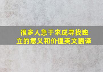 很多人急于求成寻找独立的意义和价值英文翻译