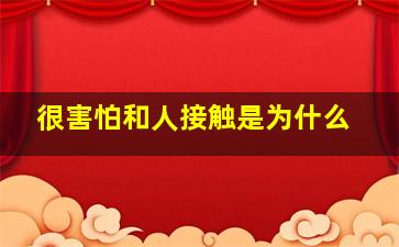 很害怕和人接触是为什么