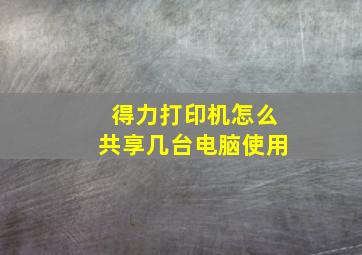 得力打印机怎么共享几台电脑使用