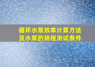 循环水泵效率计算方法及水泵的扬程测试条件