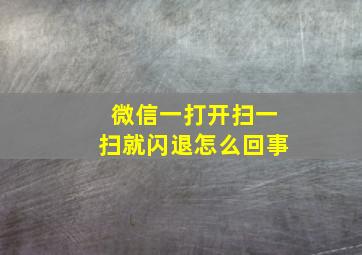 微信一打开扫一扫就闪退怎么回事