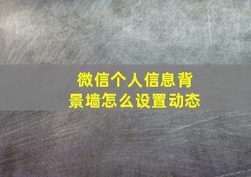 微信个人信息背景墙怎么设置动态