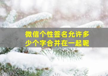 微信个性签名允许多少个字合并在一起呢