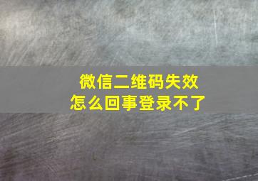 微信二维码失效怎么回事登录不了