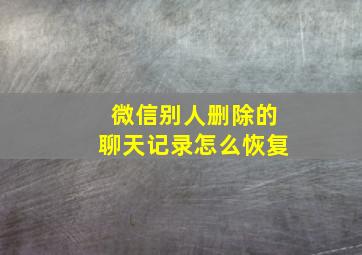 微信别人删除的聊天记录怎么恢复